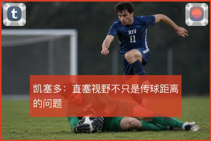 凯塞多:直塞视野不只是传球距离的问题
