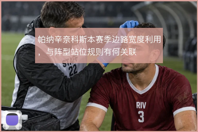 帕纳辛奈科斯本赛季边路宽度利用，与阵型站位规则有何关联