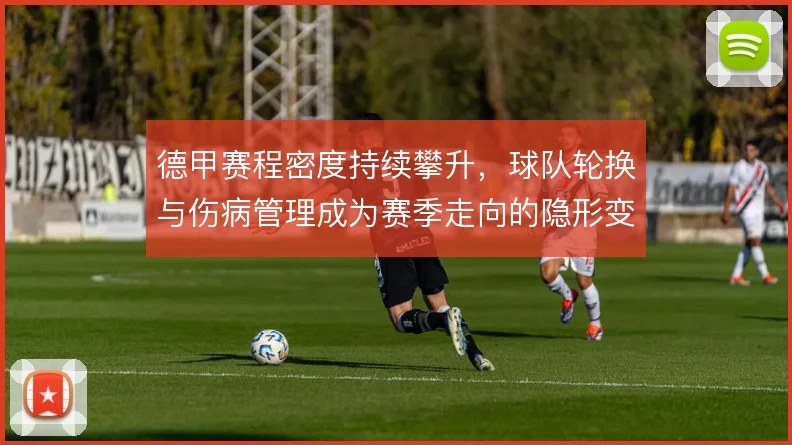 德甲赛程密度持续攀升,球队轮换与伤病管理成为赛季走向的隐形变量
