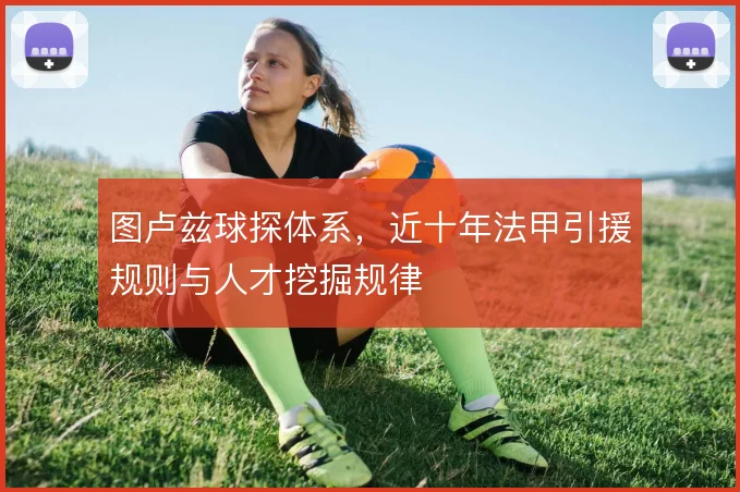 图卢兹球探体系，近十年法甲引援规则与人才挖掘规律