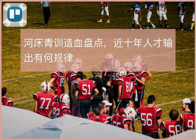 河床青训造血盘点，近十年人才输出有何规律