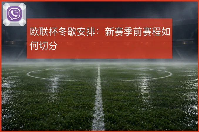 欧联杯冬歇安排：新赛季前赛程如何切分