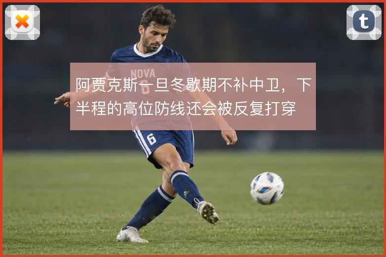 阿贾克斯一旦冬歇期不补中卫，下半程的高位防线还会被反复打穿