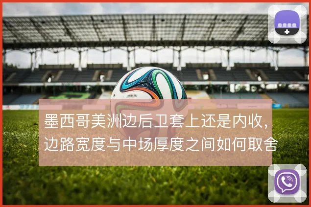 墨西哥美洲边后卫套上还是内收,边路宽度与中场厚度之间如何取舍